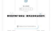 聊天软件哪个更安全（聊天比较安全的软件）