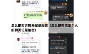怎么把对方聊天记录加密（怎么把微信某个人的聊天记录加密）