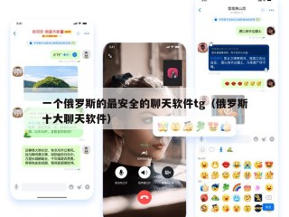 一个俄罗斯的最安全的聊天软件tg（俄罗斯十大聊天软件）