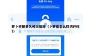 萝卜密聊多久可以提现（卜萝密怎么样切开吃?）