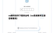 oa聊天软件下载安全吗（oa系统聊天记录在哪里找）