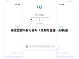 企业密信平台可靠吗（企业密信是什么平台）