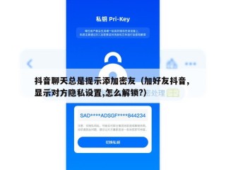 抖音聊天总是提示添加密友（加好友抖音, 显示对方隐私设置,怎么解锁?）
