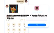 安全性强聊天软件推荐一下（安全系数高的聊天软件）