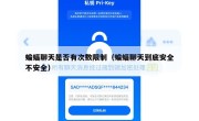 蝙蝠聊天是否有次数限制（蝙蝠聊天到底安全不安全）