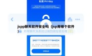 jspp聊天软件安全吗（jsp用哪个软件）