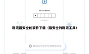 聊天最安全的软件下载（最安全的聊天工具）
