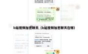 b站视频加密聊天（b站视频加密聊天在哪）