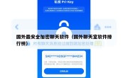 国外最安全加密聊天软件（国外聊天室软件排行榜）