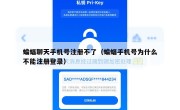 蝙蝠聊天手机号注册不了（蝙蝠手机号为什么不能注册登录）