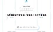 由友聊天软件安全吗（友聊是什么软件安全吗）