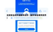 比较安全的外国聊天软件（国外知名聊天软件）