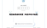 电信加密通讯设置（电信手机卡加密）