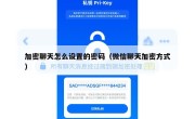 加密聊天怎么设置的密码（微信聊天加密方式）