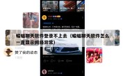 蝙蝠聊天软件登录不上去（蝙蝠聊天软件怎么一直显示网络异常）