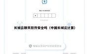 长城云聊天软件安全吗（中国长城云计算）