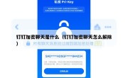 钉钉加密聊天是什么（钉钉加密聊天怎么解除）