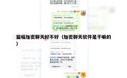 篇幅加密聊天好不好（加密聊天软件是干嘛的）