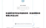 优逸聊天软件安全吗是真的吗（优逸网络科技有限公司怎么样）