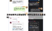 怎样给聊天记录加密码（聊天记录怎么设置密码）
