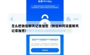 怎么把微信聊天记录加密（微信如何设置聊天记录加密）