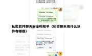 私密软件聊天安全吗知乎（私密聊天用什么软件有哪些）