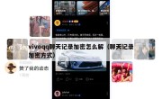 vivoqq聊天记录加密怎么解（聊天记录加密方式）