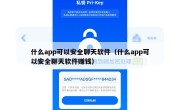 什么app可以安全聊天软件（什么app可以安全聊天软件赚钱）