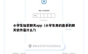小学生加密聊天app（小学生用的最多的聊天软件是什么?）