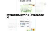 如何加密抖音私信聊天内容（抖音怎么私密聊天）