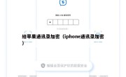 给苹果通讯录加密（iphone通讯录加密）