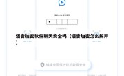 语音加密软件聊天安全吗（语音加密怎么解开）
