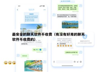 最安全的聊天软件不收费（有没有好用的聊天软件不收费的）