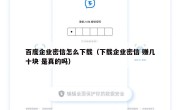 百度企业密信怎么下载（下载企业密信 赚几十块 是真的吗）