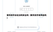 聊天软件会犯法吗安全吗（聊天软件有风险吗）