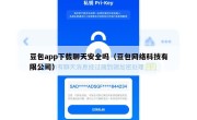 豆包app下载聊天安全吗（豆包网络科技有限公司）
