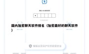 国内加密聊天软件排名（加密最好的聊天软件）