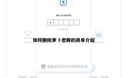 如何删除萝卜密聊的简单介绍