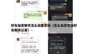 好友加密聊天怎么设置密码（怎么加密微信好友聊天记录）