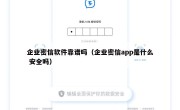 企业密信软件靠谱吗（企业密信app是什么 安全吗）
