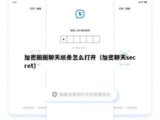加密圈圈聊天纸条怎么打开（加密聊天secret）
