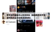 聊天软件蝙蝠怎么登录微信（蝙蝠聊天软件登录时为什么会出现请求失败）