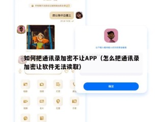如何把通讯录加密不让APP（怎么把通讯录加密让软件无法读取）