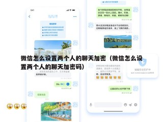 微信怎么设置两个人的聊天加密（微信怎么设置两个人的聊天加密码）