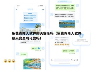 免费克隆人软件聊天安全吗（免费克隆人软件聊天安全吗可靠吗）