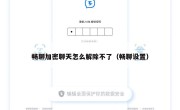 畅聊加密聊天怎么解除不了（畅聊设置）
