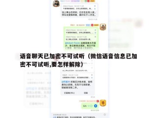 语音聊天已加密不可试听（微信语音信息已加密不可试听,要怎样解除）