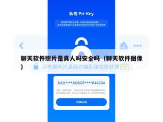 聊天软件照片是真人吗安全吗（聊天软件图像）