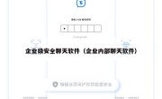 企业级安全聊天软件（企业内部聊天软件）