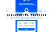 手机可以加密聊天记录吗（怎样加密聊天记录）
